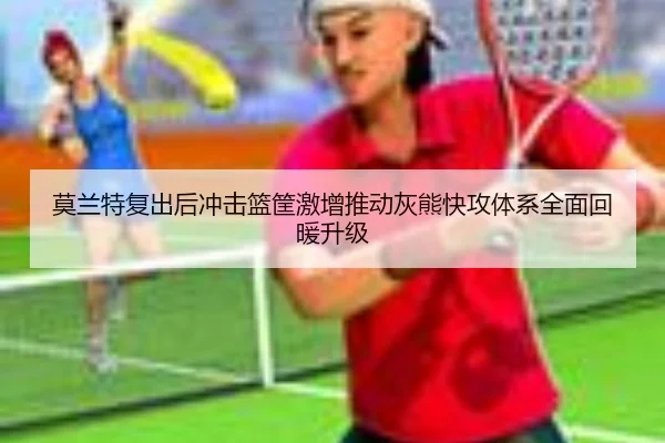 莫兰特复出后冲击篮筐激增推动灰熊快攻体系全面回暖升级